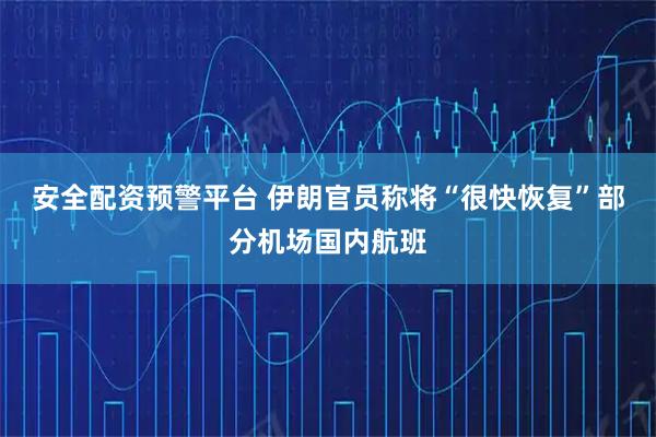 安全配资预警平台 伊朗官员称将“很快恢复”部分机场国内航班